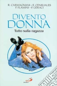 Divento donna. Tutto sulla ragazza. Temi e problemi dell'adolescenza libro