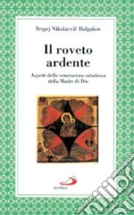 Il roveto ardente. Aspetti della venerazione ortodossa della madre di Dio libro