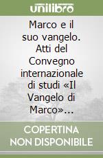Marco e il suo vangelo. Atti del Convegno internazionale di studi «Il Vangelo di Marco» (Venezia, 30-31 maggio 1995) libro