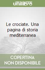 Le crociate. Una pagina di storia mediterranea libro