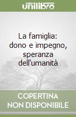 La famiglia: dono e impegno, speranza dell'umanità