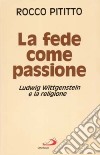 La fede come passione. Ludwig Wittgenstein e la religione libro