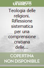 Teologia delle religioni. Riflessione sistematica per una comprensione cristiana delle religioni libro