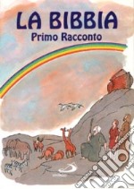 La Bibbia. Primo racconto. Antico e Nuovo Testamento libro