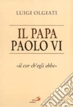 Il papa Paolo VI. «Il cor ch'egli ebbe» libro