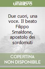 Due cuori, una voce. Il beato Filippo Smaldone, apostolo dei sordomuti libro