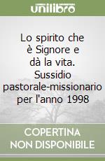 Lo spirito che è Signore e dà la vita. Sussidio pastorale-missionario per l'anno 1998 libro