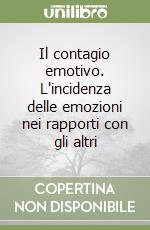 Il contagio emotivo. L'incidenza delle emozioni nei rapporti con gli altri libro
