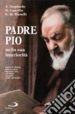 Padre Pio nella sua interiorità. Figlio di Maria, francescano, stigmatizzato, sacerdote, apostolo, guida spirituale libro