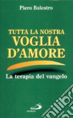 Tutta la nostra voglia d'amore. Appunti postumi di Vangeloterapia libro