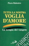 Tutta la nostra voglia d'amore. Appunti postumi di Vangeloterapia libro