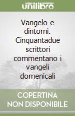Vangelo e dintorni. Cinquantadue scrittori commentano i vangeli domenicali libro