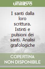 I santi dalla loro scrittura. Istinti e pulsioni dei santi. Analisi grafologiche