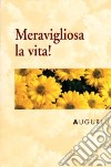 Meravigliosa la vita! Auguri libro di Sala R. (cur.)