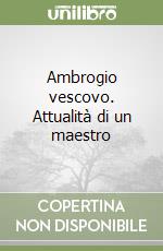 Ambrogio vescovo. Attualità di un maestro libro