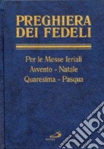 Preghiera dei fedeli. Avvento, Natale, Quaresima, Pasqua. Feriale libro