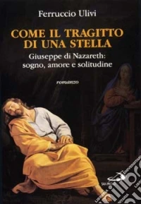 Come il tragitto di una stella. Giuseppe di Nazareth: sogno, amore e solitudine libro