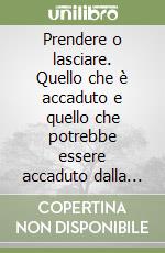 Prendere o lasciare. Quello che è accaduto e quello che potrebbe essere accaduto dalla crocifissione all'ascesa di Gesù al cielo libro