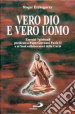 Vero Dio e vero uomo. Esercizi spirituali predicati a papa Giovanni Paolo II e ai suoi collaboratori della curia libro