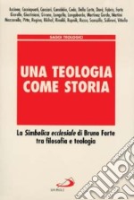 Una teologia come storia. La simbolica ecclesiale di Bruno Forte tra filosofia e teologia libro