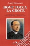 Dove tocca la croce. Storia di don Carlo Cavina, prevosto di Lugo. Fondatore delle suore Figlie di San Francesco di Sales libro