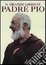 Il grande libro del beato padre Pio. Ricordi, testimonianze, immagini di un uomo straordinario libro