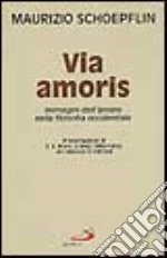 Via amoris. Immagini dell'amore nella filosofia occidentale libro