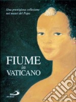 Fiume in Vaticano. Una prestigiosa collezione nei musei del papa libro