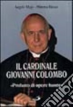 Il cardinale Giovanni Colombo. Profumo di opere buone libro