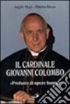 Il cardinale Giovanni Colombo. Profumo di opere buone libro