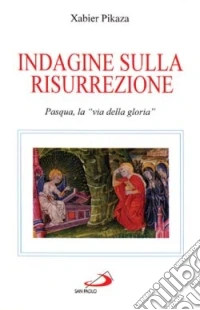 Indagine sulla risurrezione. Pasqua, la «Via della gloria» libro