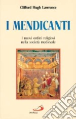 I mendicanti. I nuovi ordini religiosi nella società medievale libro