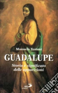 Guadalupe. Storia e significato delle apparizioni libro