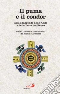 Il puma e il condor. Miti e leggende delle Ande e della Terra del Fuoco