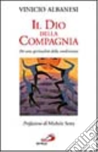 Il dio della compagnia. Per una spiritualità della condivisione libro