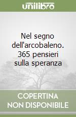 Nel segno dell'arcobaleno. 365 pensieri sulla speranza libro