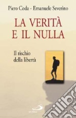 La verità e il nulla. Il rischio della libertà libro