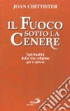 Il fuoco sotto la cenere. Spiritualità della vita religiosa qui e adesso libro