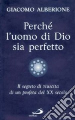 Perché l'uomo di Dio sia perfetto. Il segreto di riuscita di un profeta del XX secolo libro