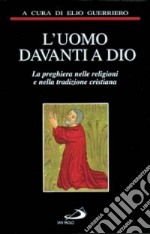 L'uomo davanti a Dio. La preghiera nelle religioni e nella tradizione cristiana libro