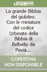 La grande Bibbia del giubileo. Con le miniature del codice Urbinate della Bibbia di Belbello da Pavia... libro