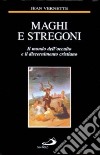 Maghi e stregoni. Il mondo dell'occulto e il discernimento cristiano libro