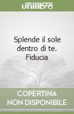 Splende il sole dentro di te. Fiducia libro