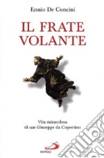 Il frate volante. Vita miracolosa di san Giuseppe da Copertino libro