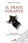 Il frate volante. Vita miracolosa di san Giuseppe da Copertino libro di De Concini Ennio