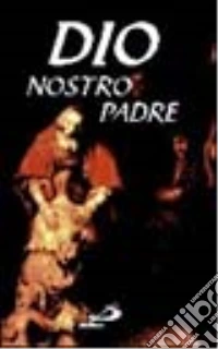 Dio nostro Padre. 365 pensieri sulla paternità di Dio libro