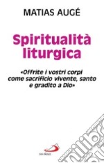 Spiritualità liturgica. «Offrite i vostri corpi come sacrificio vivente santo e gradito a Dio» libro