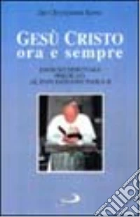 Gesù Cristo ora e sempre. Esercizi spirituali predicati a papa Giovanni Paolo II libro
