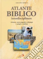 Atlante biblico interdisciplinare. Scrittura, storia, geografia, archeologia e teologia a confronto libro