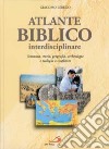 Atlante biblico interdisciplinare. Scrittura, storia, geografia, archeologia e teologia a confronto libro